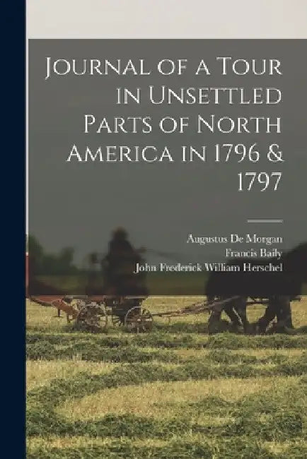 Journal of a Tour in Unsettled Parts of North America in 1796 & 1797 by Francis Baily