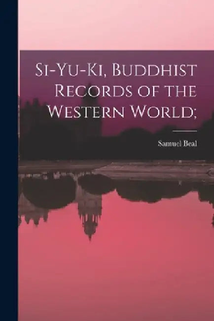 Si-yu-ki, Buddhist Records of the Western World; by Samuel Beal
