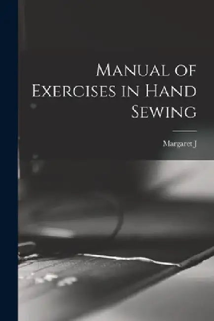 Manual of Exercises in Hand Sewing by Margaret J. B. 1863 Blair