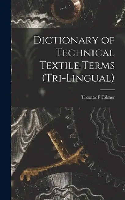 Dictionary of Technical Textile Terms (tri-lingual) by Thomas F. Palmer