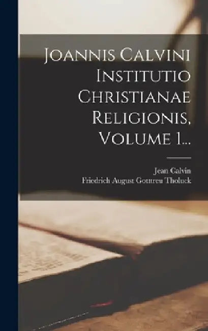 Joannis Calvini Institutio Christianae Religionis, Volume 1... by Jean Calvin