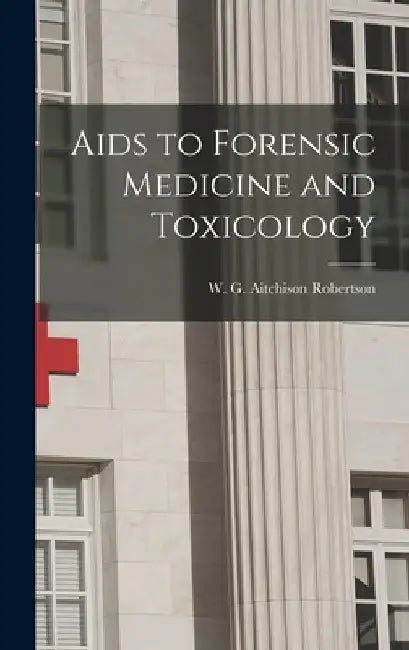 Aids to Forensic Medicine and Toxicology by W. G. Aitchison Robertson