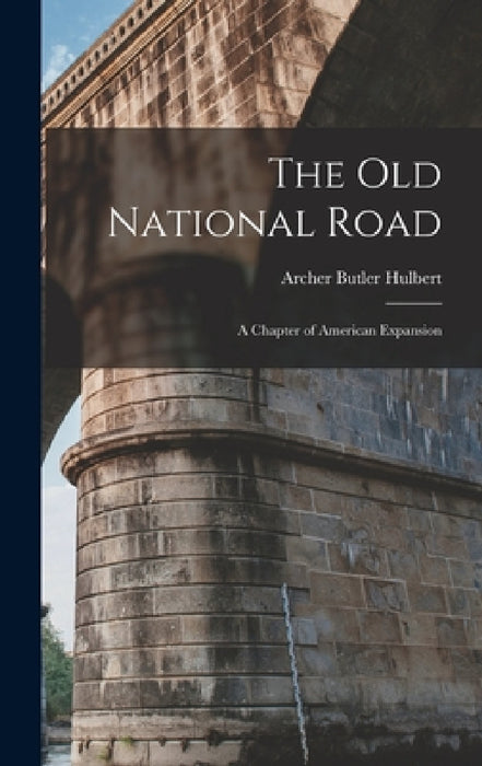 The Old National Road: A Chapter of American Expansion by Archer Butler Hulbert
