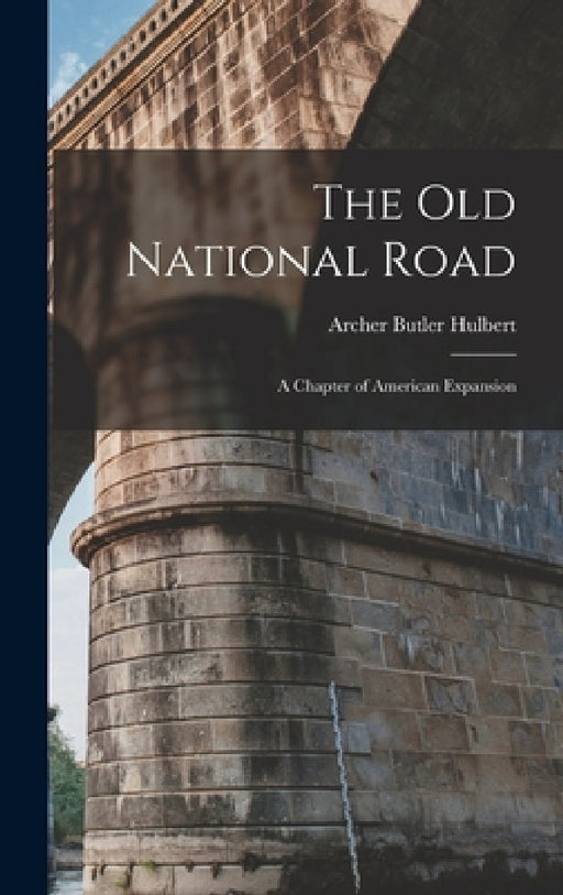 The Old National Road: A Chapter of American Expansion by Archer Butler Hulbert