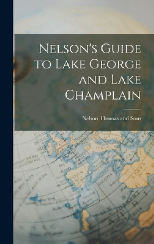 Nelson's Guide to Lake George and Lake Champlain by Nelson Thomas and Sons