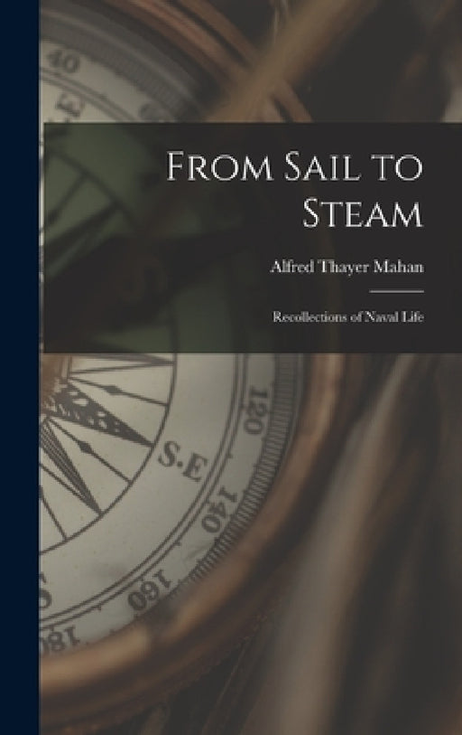 From Sail to Steam: Recollections of Naval Life by Alfred Thayer Mahan