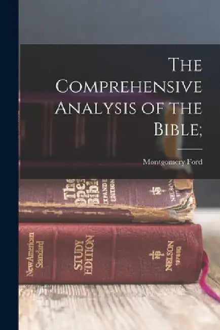 The Comprehensive Analysis of the Bible; by Montgomery Ford 1872- Essig