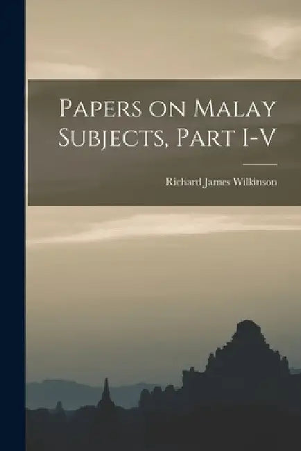 Papers on Malay Subjects, Part I-V by Richard James Wilkinson