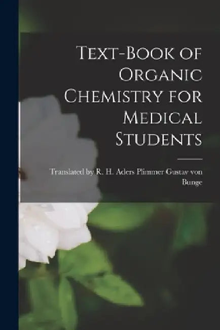 Text-Book of Organic Chemistry for Medical Students by R. H. Aders Von Bunge