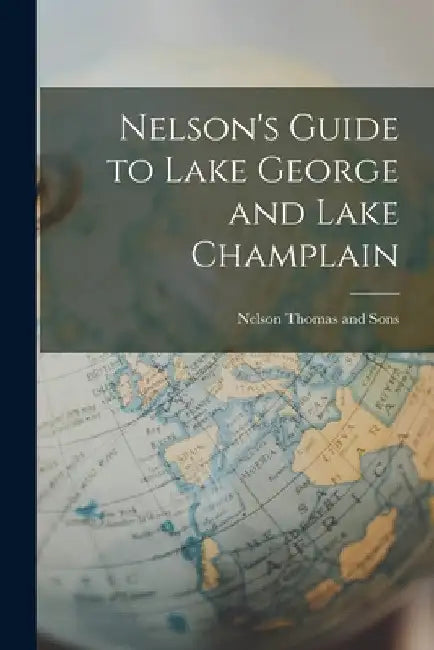 Nelson's Guide to Lake George and Lake Champlain by Nelson Thomas and Sons