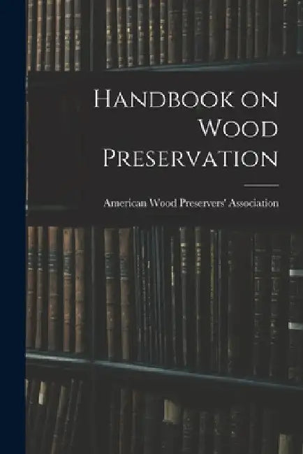Handbook on Wood Preservation by American Wood Preservers' Association