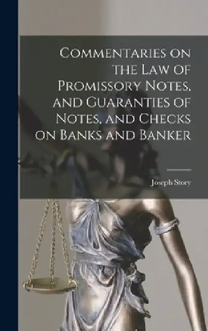 Commentaries on the law of Promissory Notes, and Guaranties of Notes, and Checks on Banks and Banker by Joseph Story