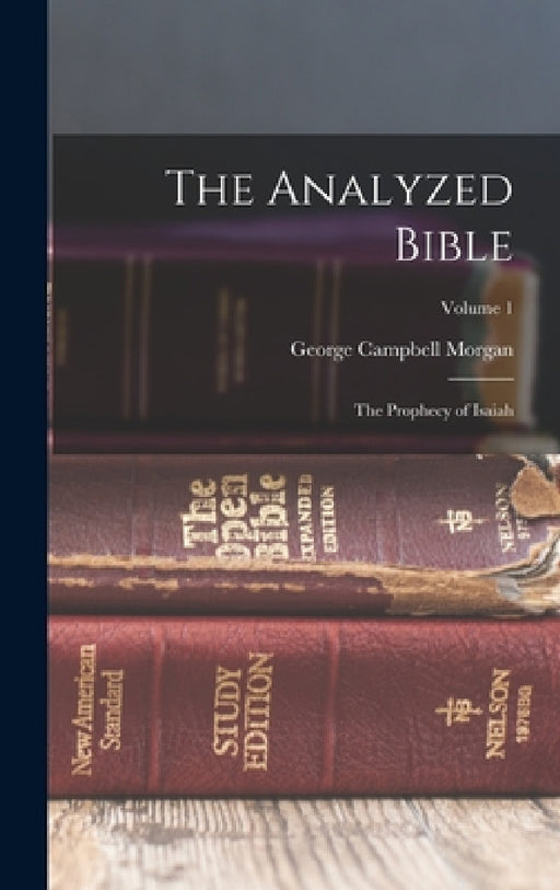 The Analyzed Bible: The Prophecy of Isaiah; Volume 1 by George Campbell Morgan