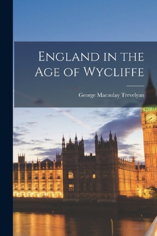 England in the Age of Wycliffe by George Macaulay Trevelyan