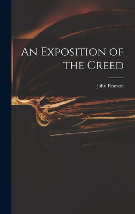 An Exposition of the Creed by John Pearson