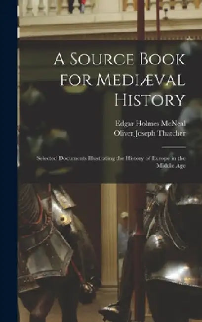 A Source Book for Mediæval History: Selected Documents Illustrating the History of Europe in the Middle Age by Oliver Joseph Thatcher