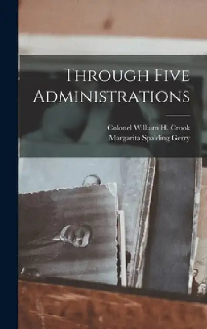 Through Five Administrations by Margarita Spalding Gerry