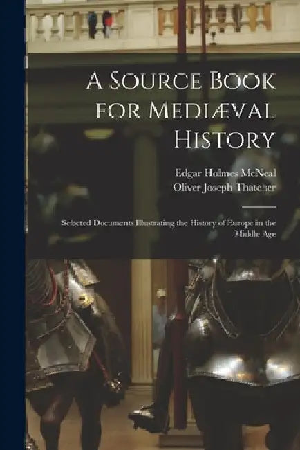 A Source Book for Mediæval History: Selected Documents Illustrating the History of Europe in the Middle Age by Oliver Joseph Thatcher