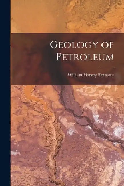 Geology of Petroleum by William Harvey Emmons