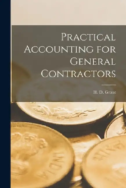 Practical Accounting for General Contractors by H. D. Grant