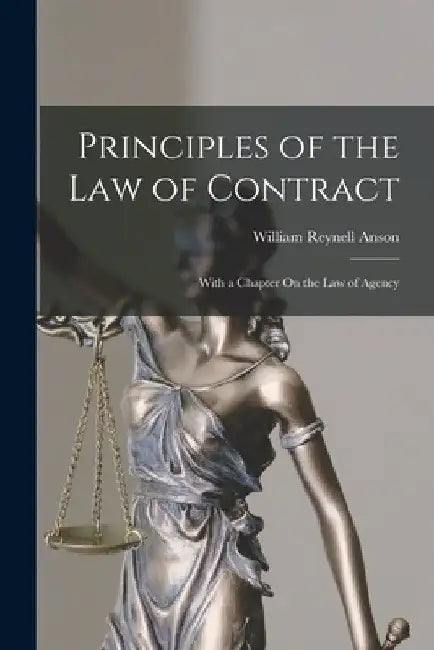 Principles of the Law of Contract: With a Chapter On the Law of Agency by William Reynell Anson