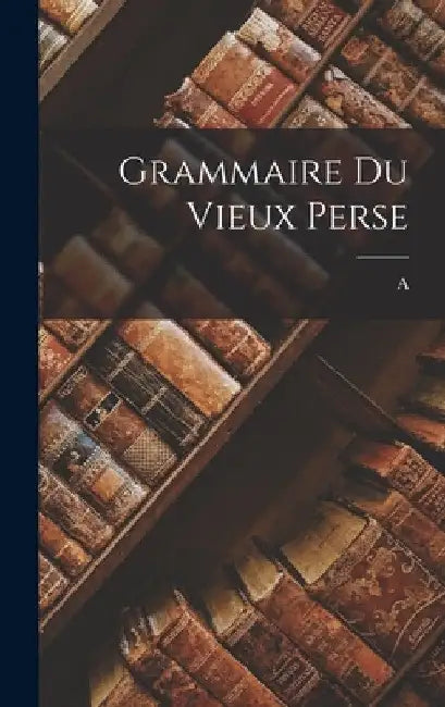 Grammaire du vieux Perse by A. 1866-1936 Meillet