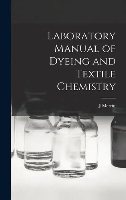 Laboratory Manual of Dyeing and Textile Chemistry by Joseph Merritt Matthews
