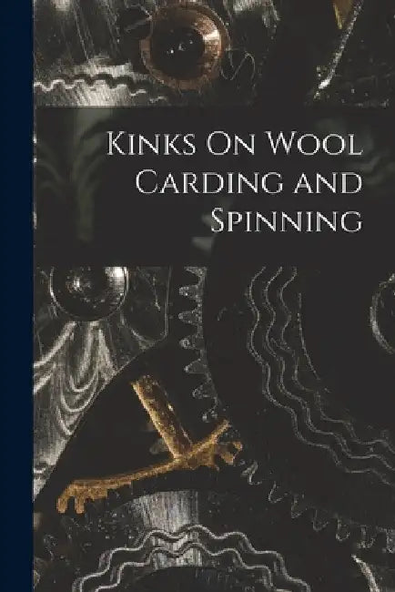 Kinks On Wool Carding and Spinning by Anonymous