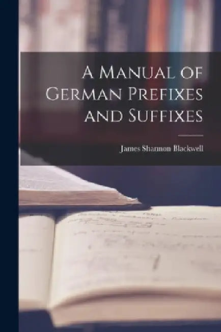 A Manual of German Prefixes and Suffixes by James Shannon Blackwell