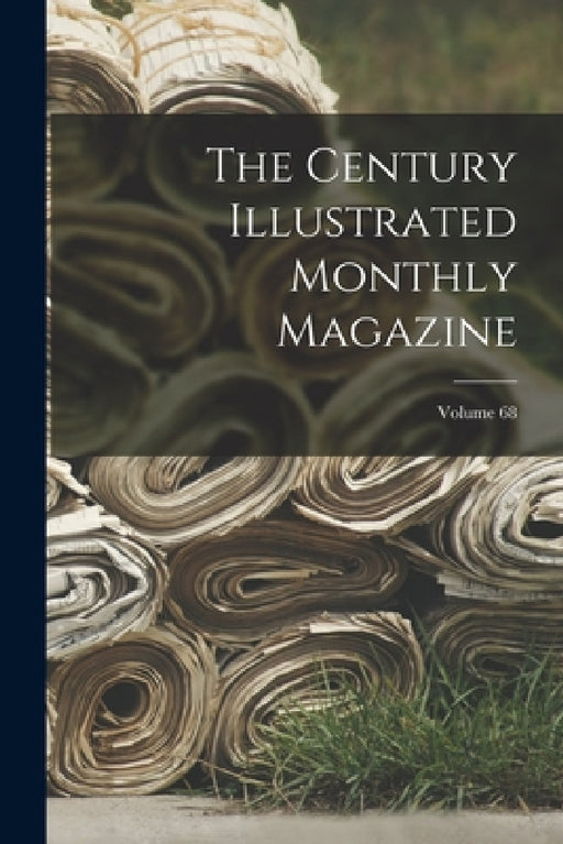The Century Illustrated Monthly Magazine; Volume 68 by Anonymous