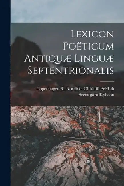 Lexicon Poëticum Antiquæ Linguæ Septentrionalis by Sveinbjörn Egilsson