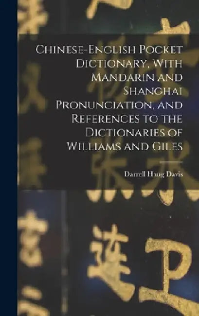 Chinese-English Pocket Dictionary, With Mandarin and Shanghai Pronunciation, and References to the Dictionaries of Williams and Giles by Darrell Haug Davis