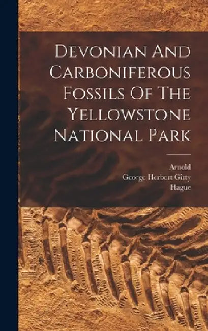 Devonian And Carboniferous Fossils Of The Yellowstone National Park by George Herbert Girty