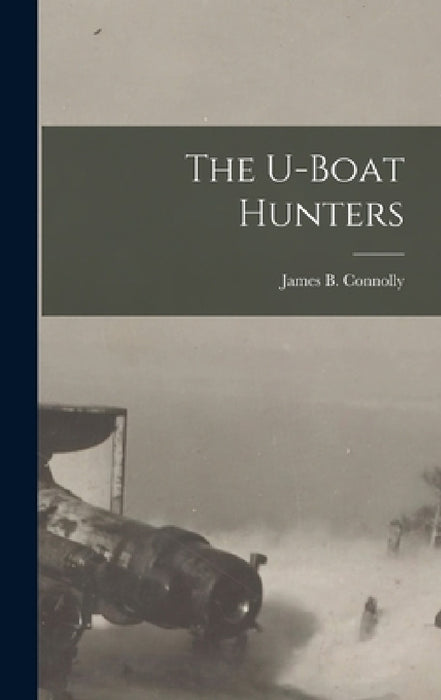 The U-boat Hunters by James B. Connolly