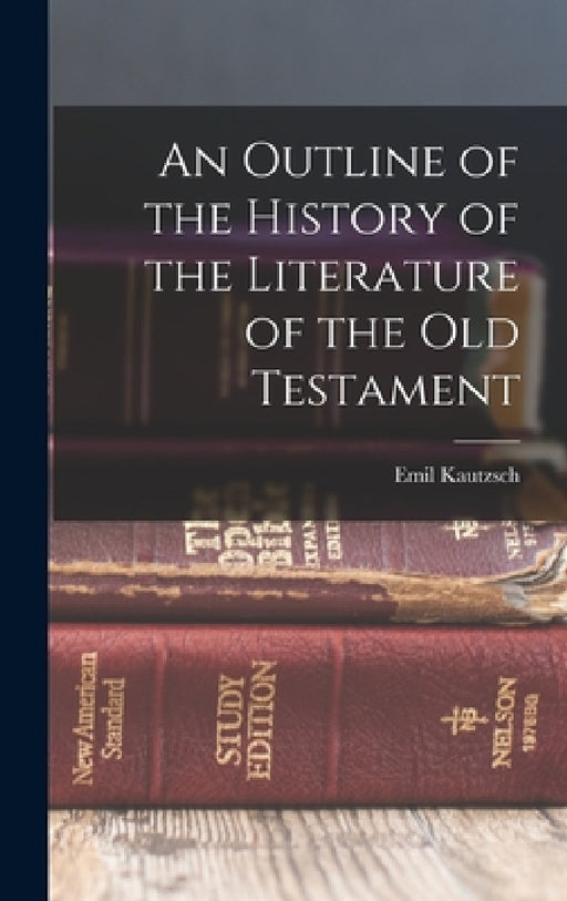 An Outline of the History of the Literature of the Old Testament by Emil Kautzsch