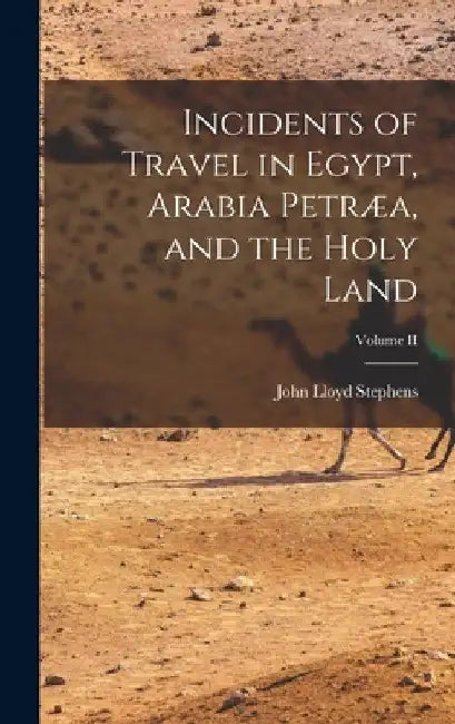 Incidents of Travel in Egypt, Arabia Petræa, and the Holy Land; Volume II by John Lloyd Stephens