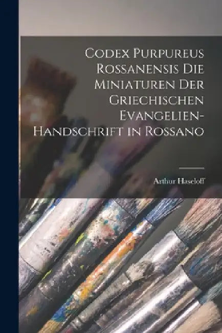 Codex Purpureus Rossanensis Die Miniaturen der griechischen Evangelien-Handschrift in Rossano by Arthur Haseloff