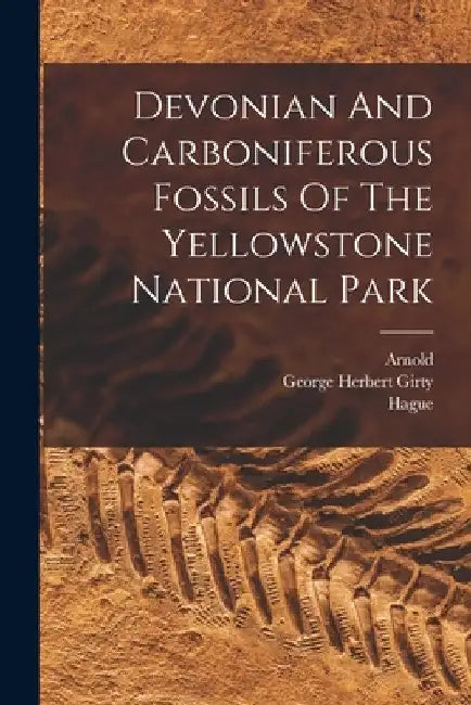 Devonian And Carboniferous Fossils Of The Yellowstone National Park by George Herbert Girty