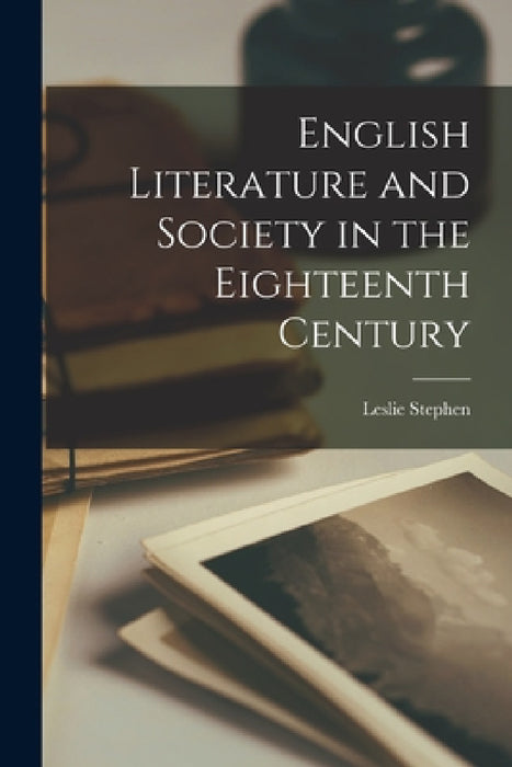 English Literature and Society in the Eighteenth Century by Leslie Stephen