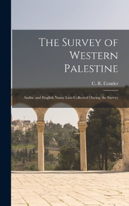 The Survey of Western Palestine: Arabic and English Name Lists Collected During the Survey by Claude Reignier Conder