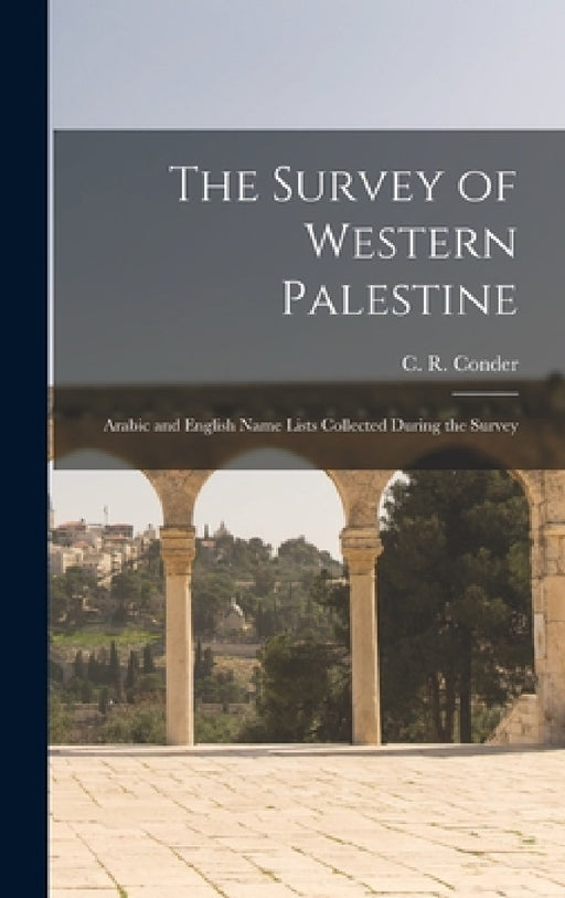 The Survey of Western Palestine: Arabic and English Name Lists Collected During the Survey by Claude Reignier Conder