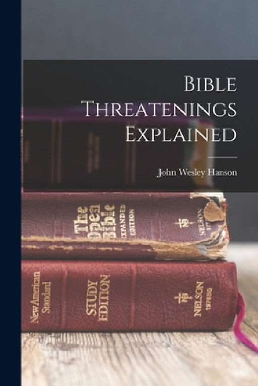 Bible Threatenings Explained by John Wesley Hanson