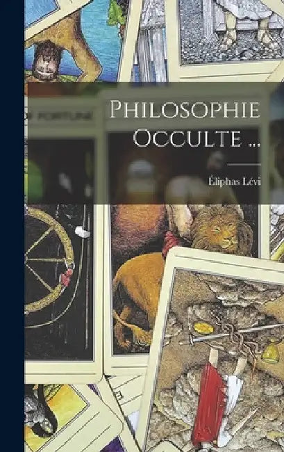 Philosophie Occulte ... by Éliphas Lévi