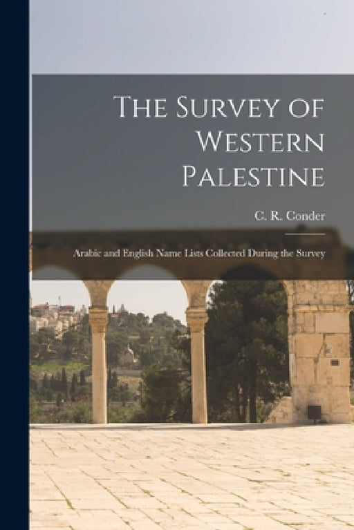 The Survey of Western Palestine: Arabic and English Name Lists Collected During the Survey by Claude Reignier Conder