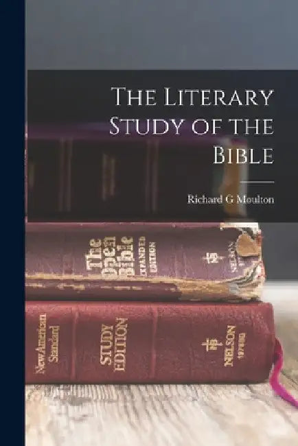 The Literary Study of the Bible by Richard G. Moulton