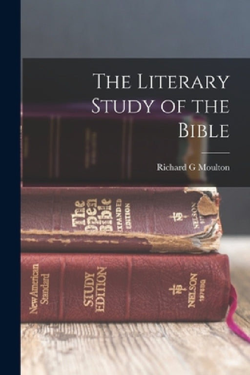 The Literary Study of the Bible by Richard G. Moulton