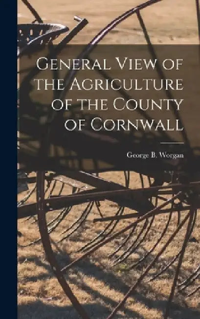 General View of the Agriculture of the County of Cornwall by George B. Worgan