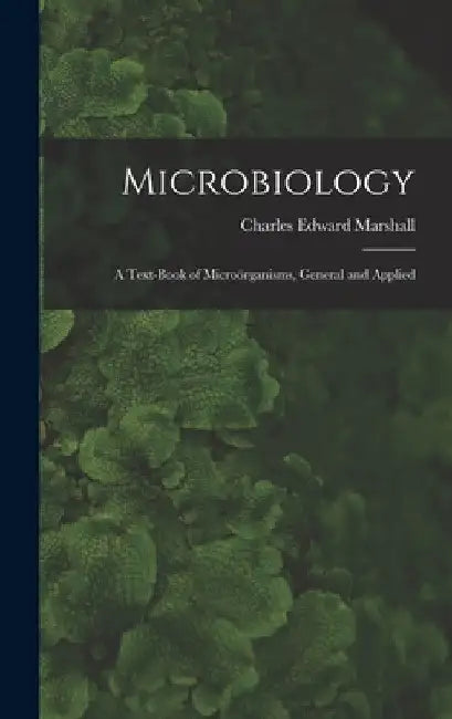 Microbiology: A Text-Book of Microörganisms, General and Applied by Charles Edward Marshall