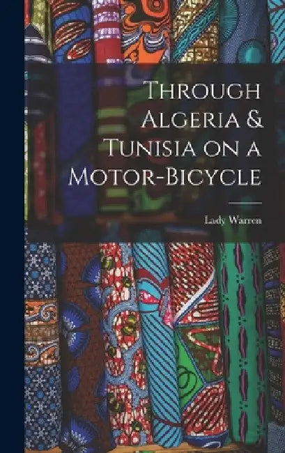 Through Algeria & Tunisia on a Motor-bicycle by Lady Warren