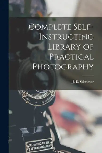 Complete Self-instructing Library of Practical Photography by J. B. Schriever